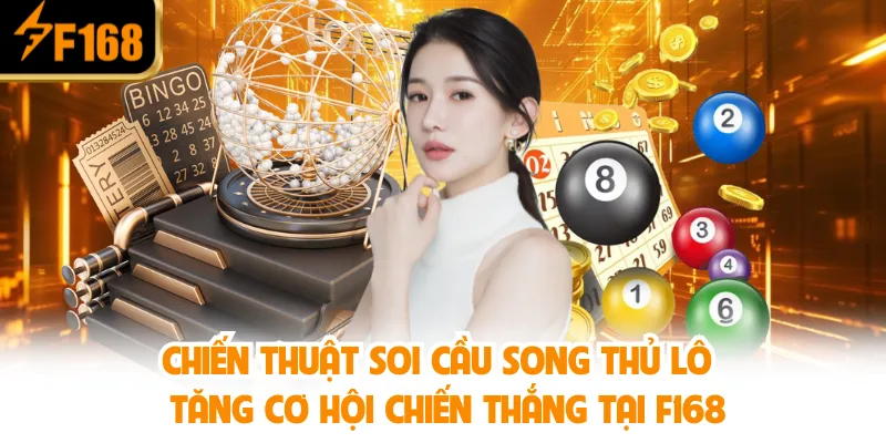 Chiến Thuật Soi Cầu Song Thủ Lô – Tăng Cơ Hội Chiến Thắng Tại F168